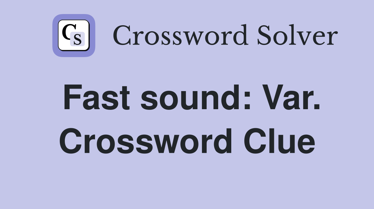 Fast sound: Var. Crossword Clue