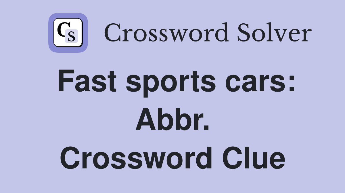 Fast sports cars: Abbr. Crossword Clue