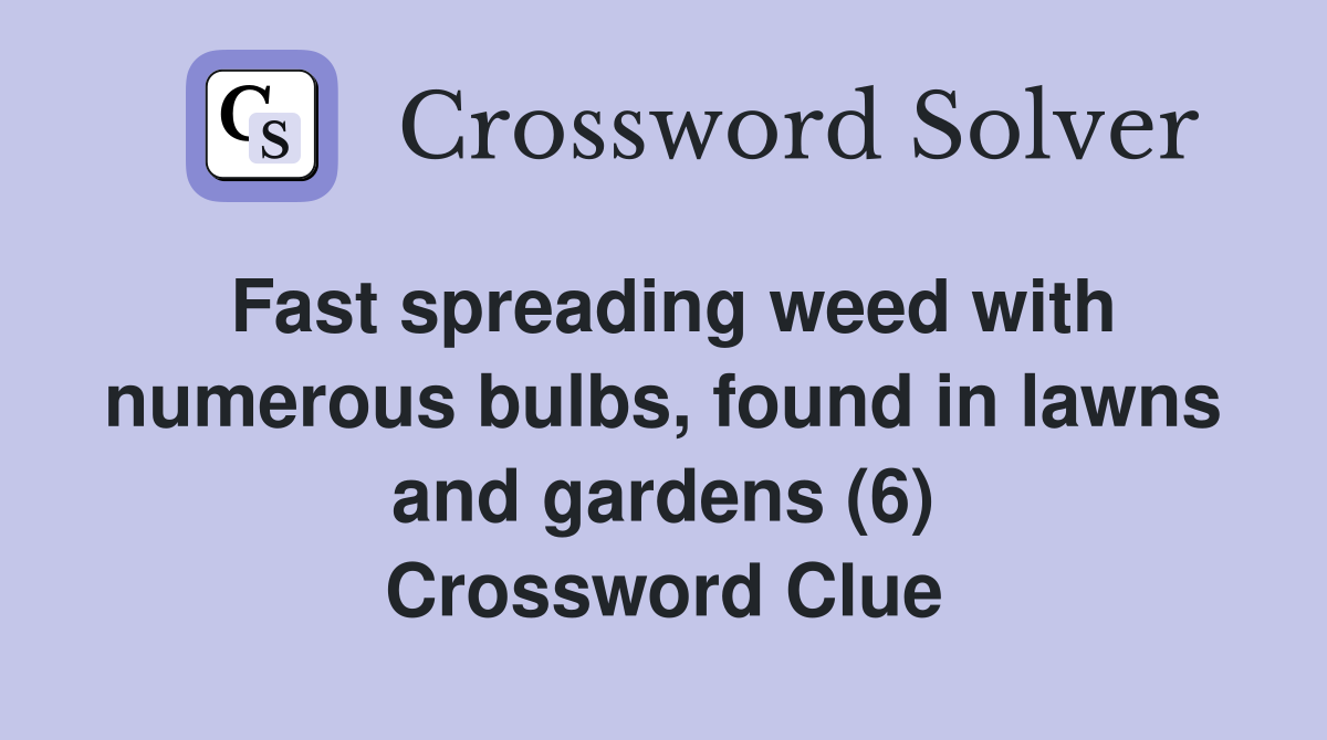 Fast spreading weed with numerous bulbs, found in lawns and gardens (6) Crossword Clue