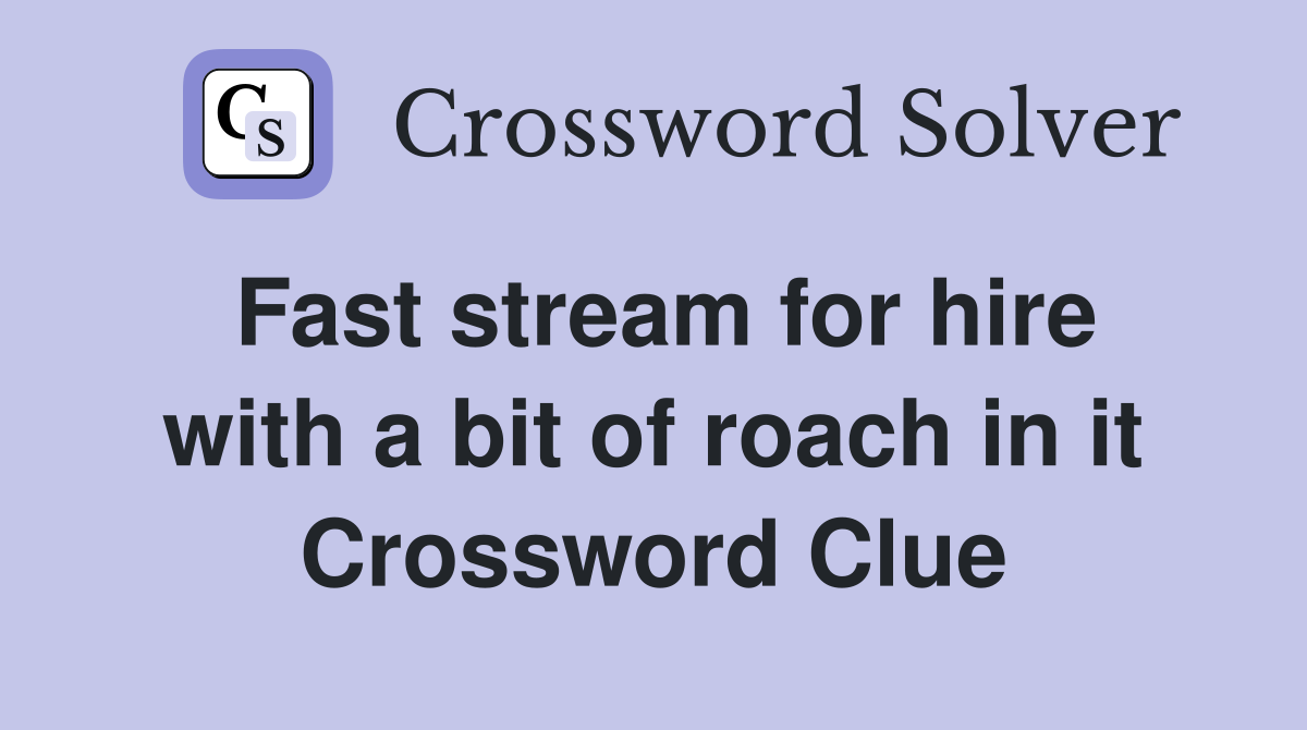 Fast stream for hire with a bit of roach in it Crossword Clue