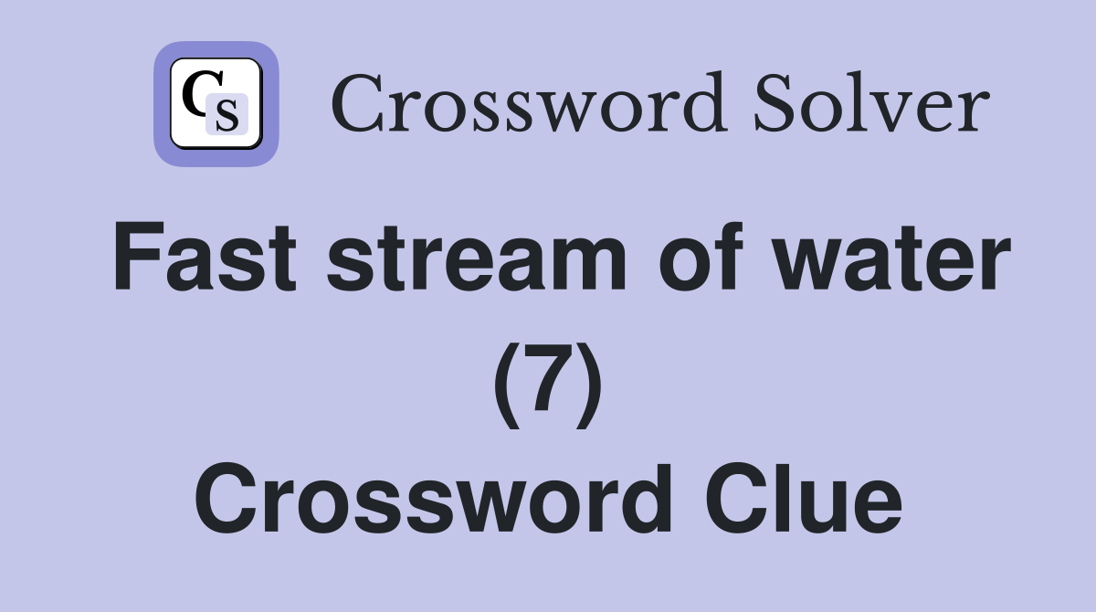Fast stream of water (7) Crossword Clue