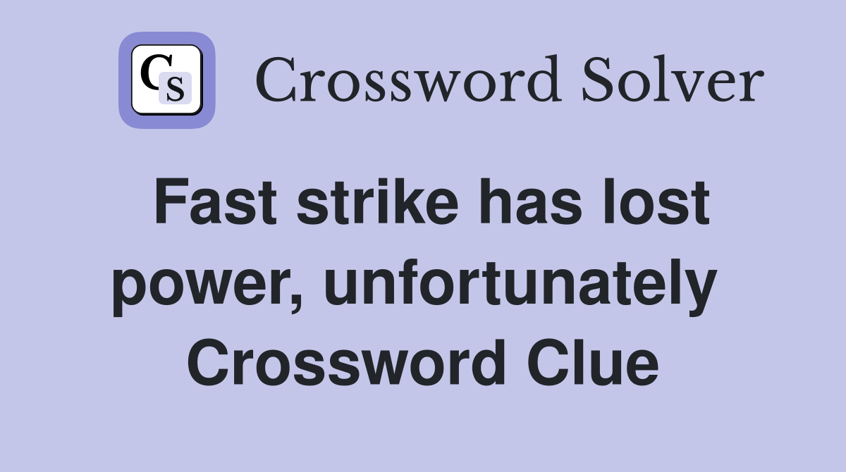Fast strike has lost power, unfortunately  Crossword Clue