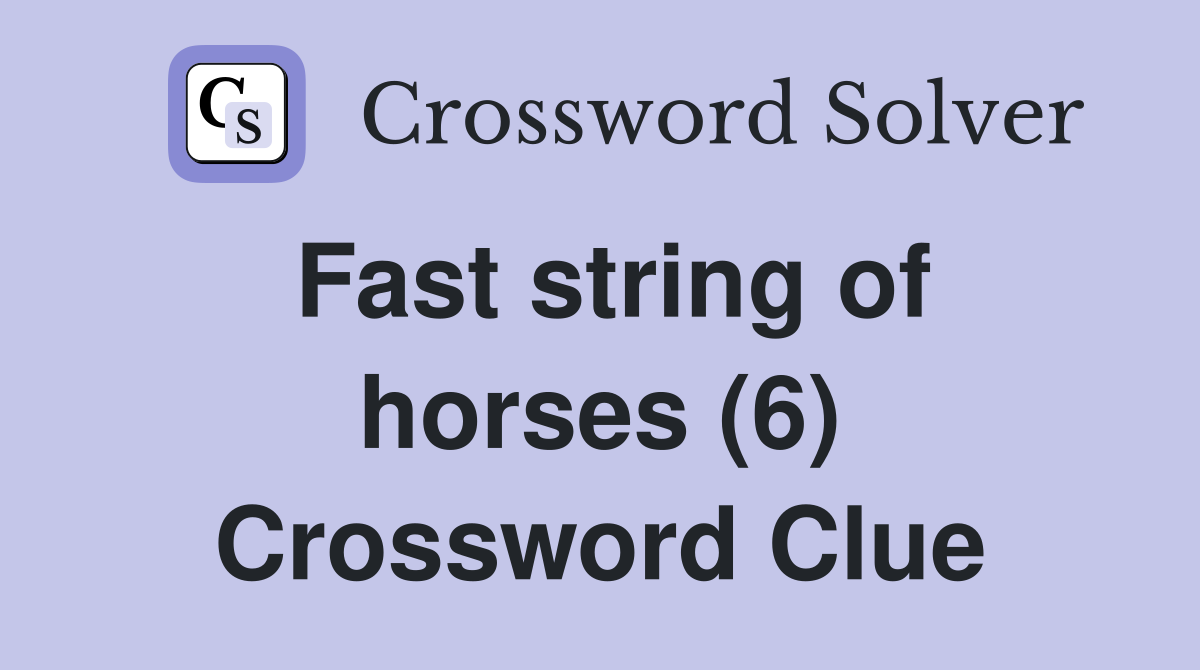Fast string of horses (6) Crossword Clue