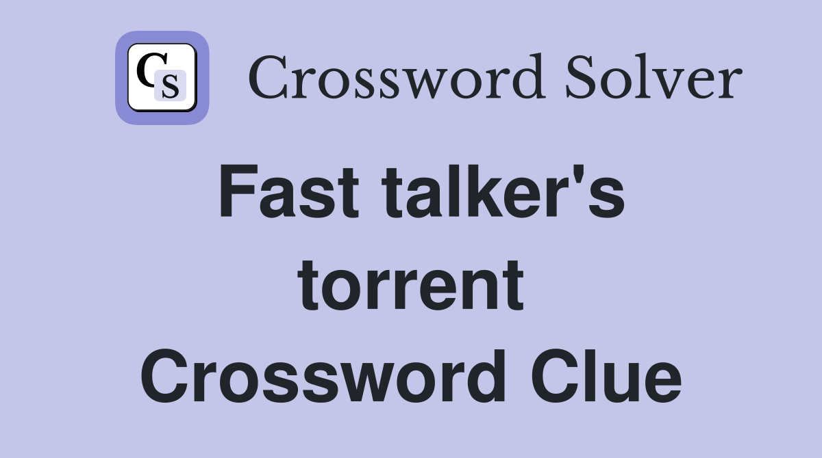 Fast talker's torrent Crossword Clue