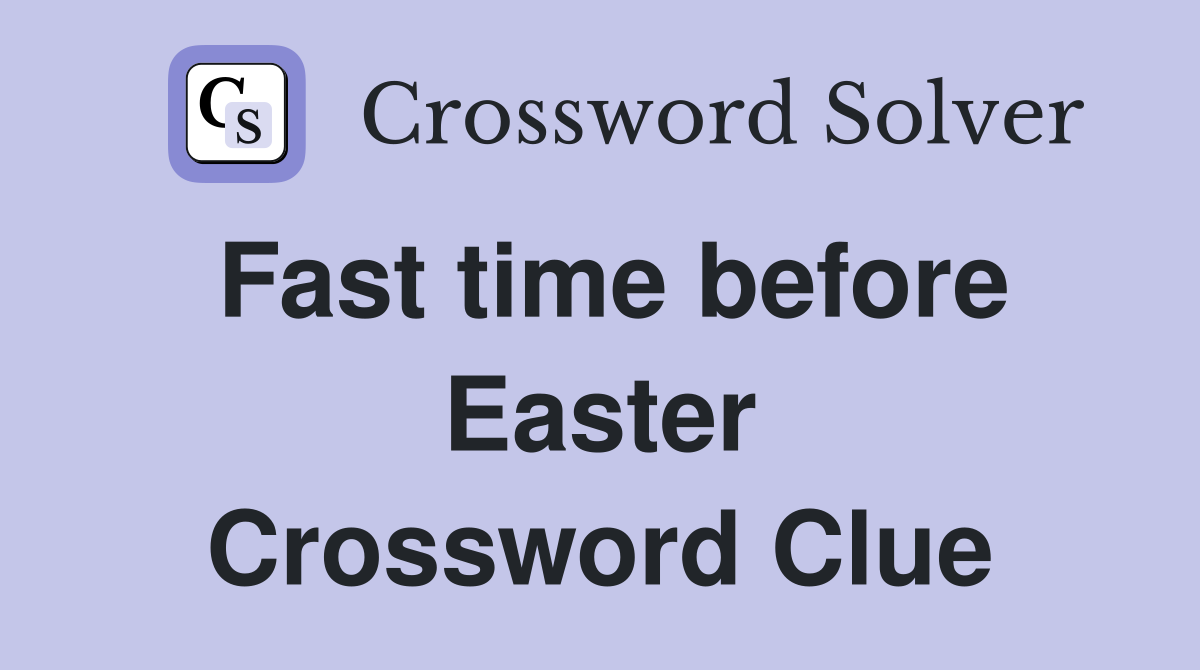 Fast time before Easter Crossword Clue