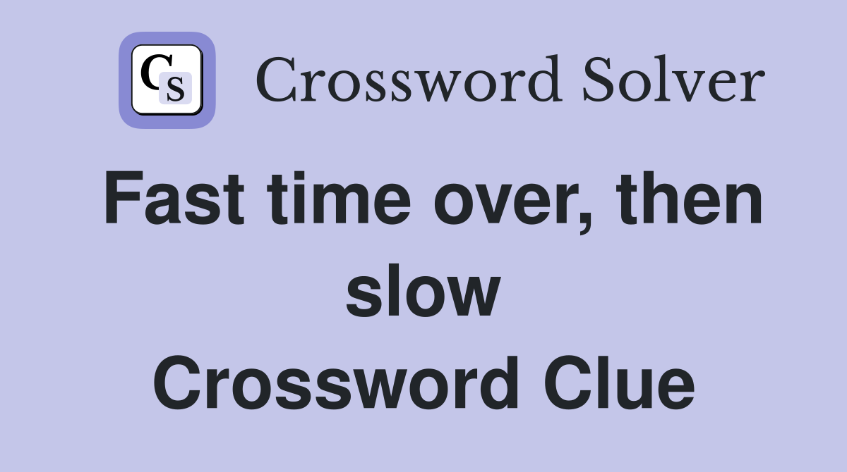 Fast time over, then slow Crossword Clue