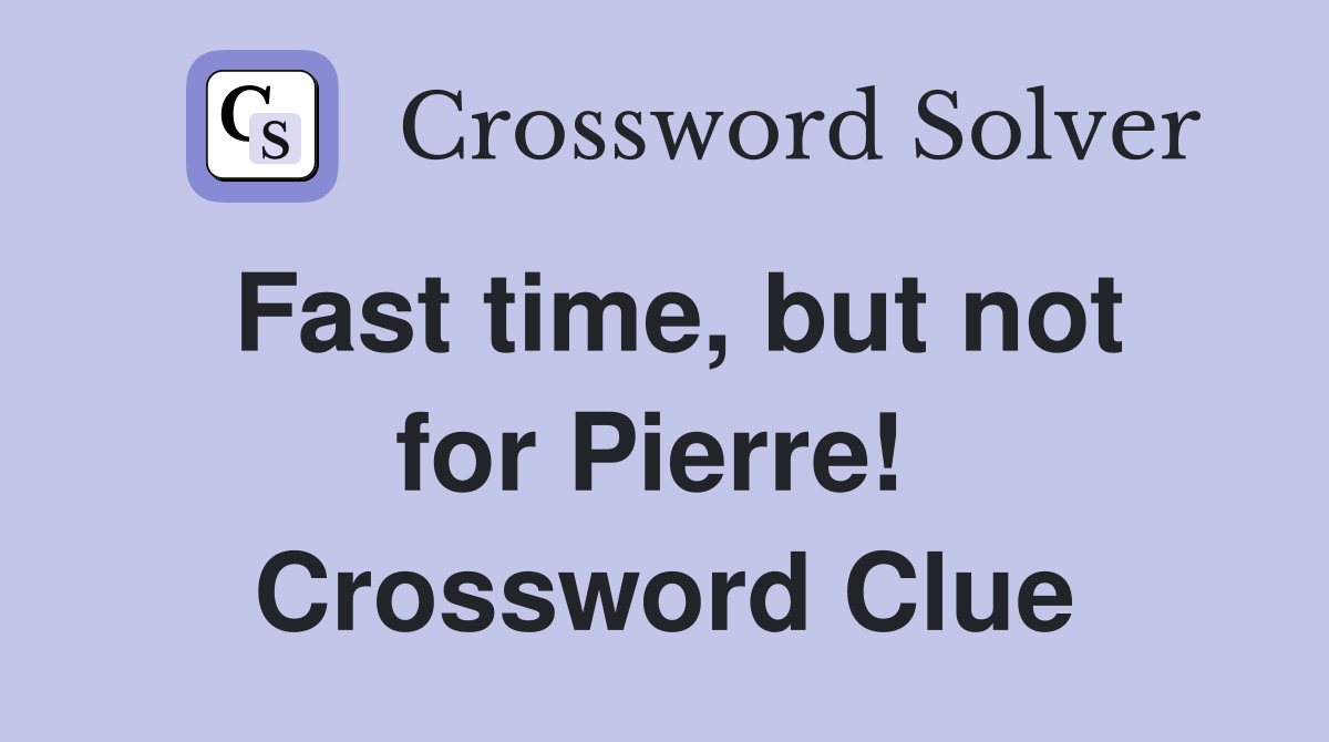 Fast time, but not for Pierre!  Crossword Clue