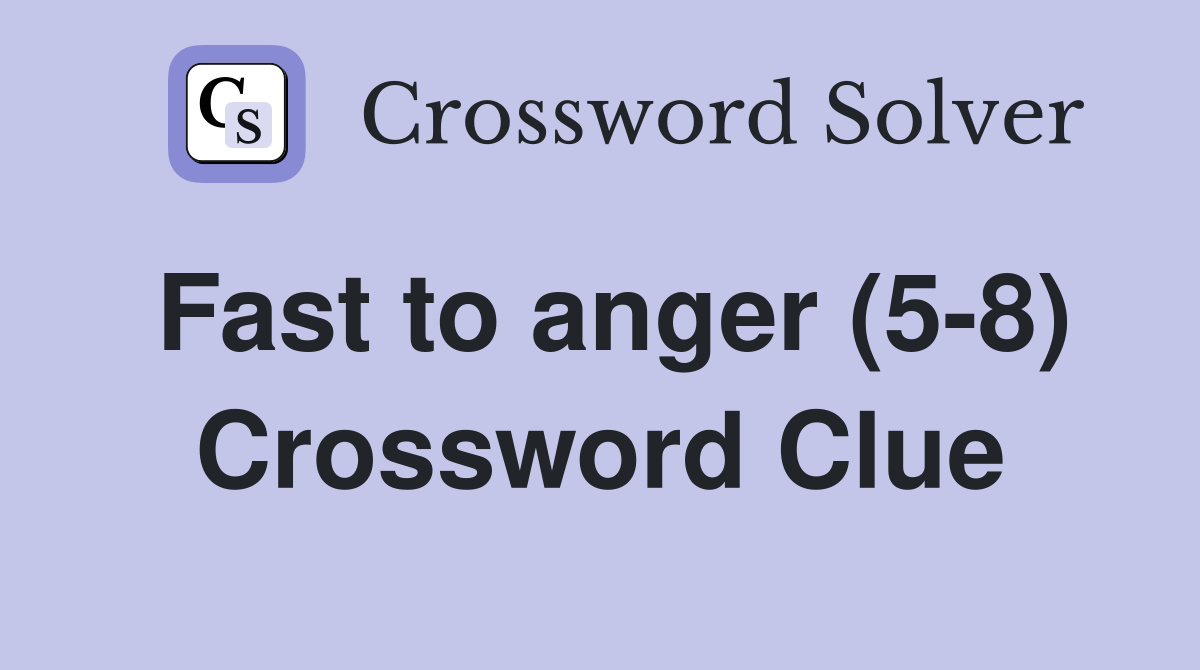 Fast to anger (5-8) Crossword Clue