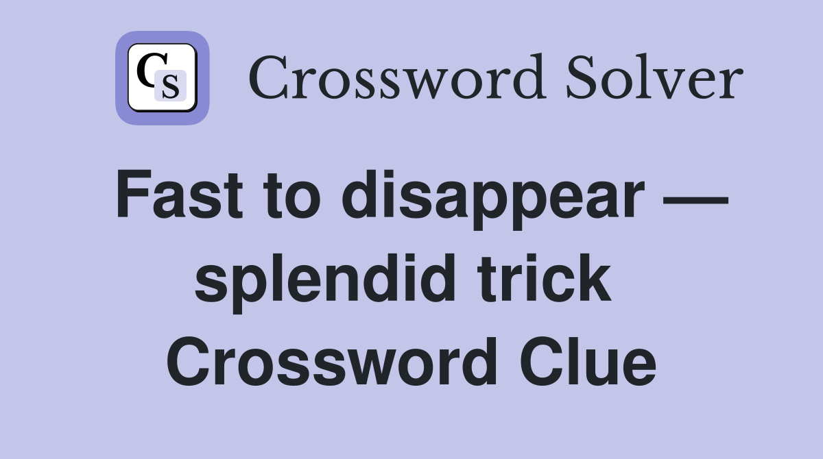 Fast to disappear — splendid trick  Crossword Clue