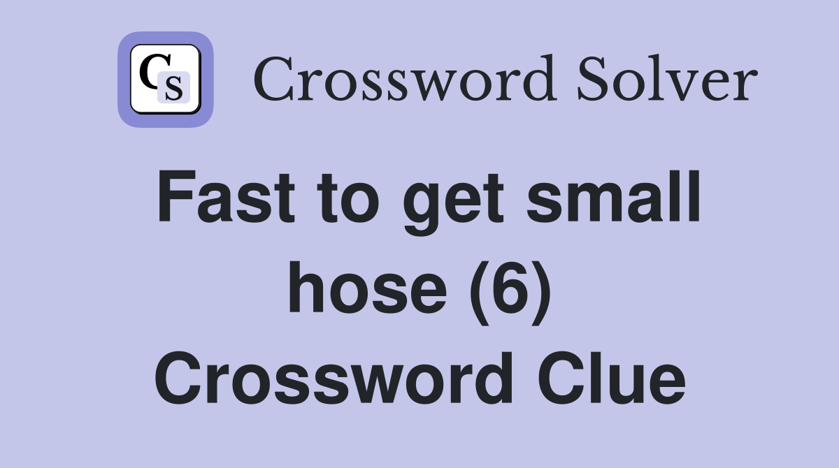 Fast to get small hose (6) Crossword Clue