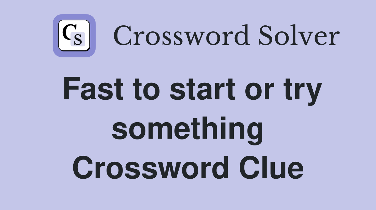Fast to start or try something Crossword Clue