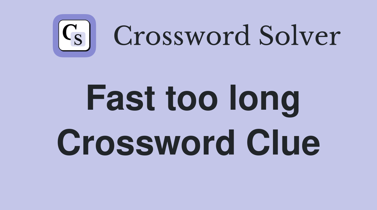 Fast too long Crossword Clue