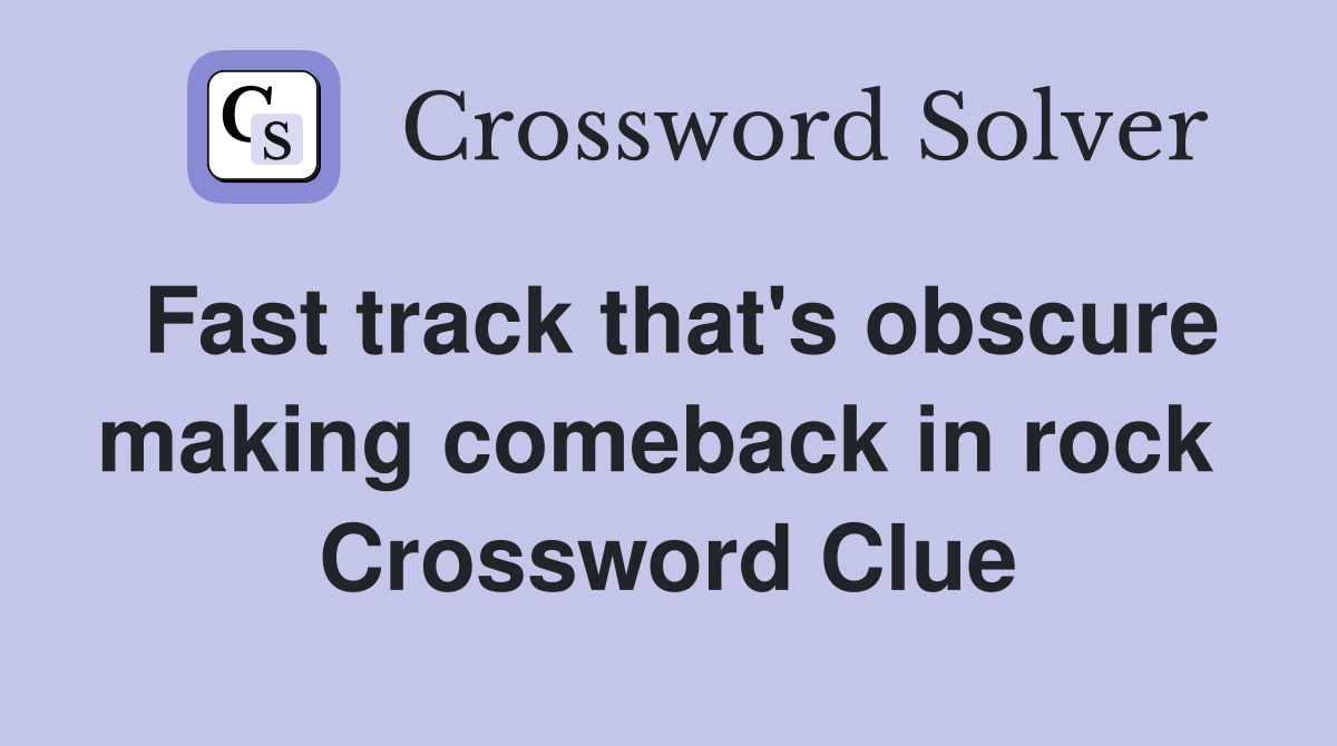Fast track that's obscure making comeback in rock  Crossword Clue