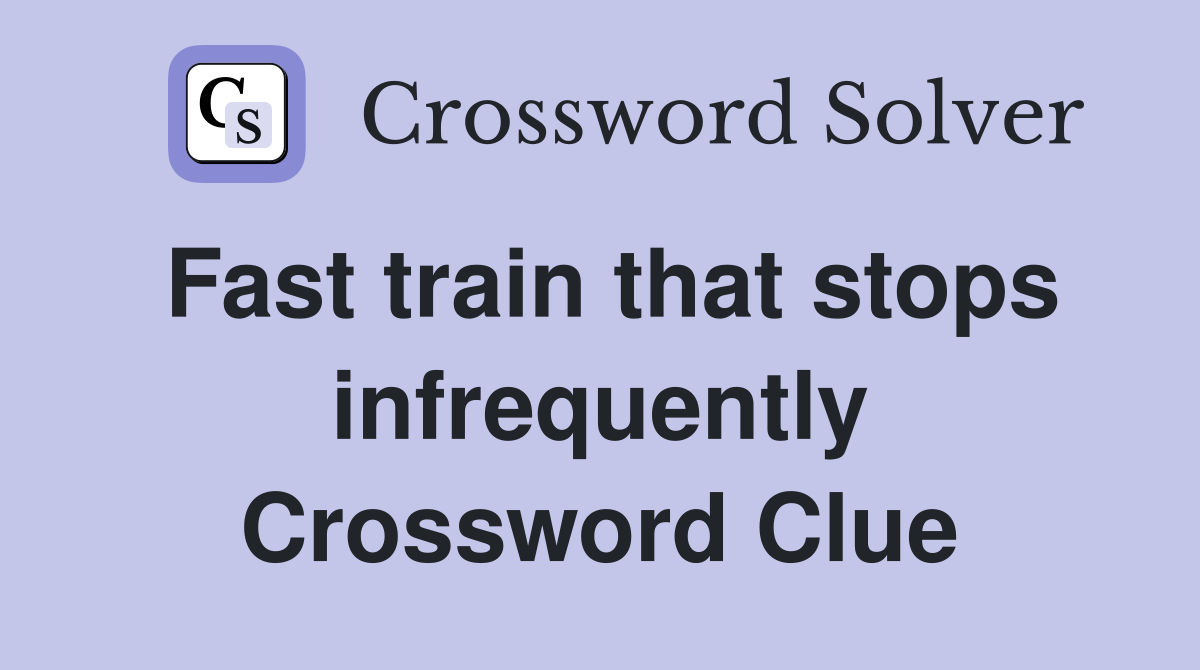 Fast train that stops infrequently Crossword Clue
