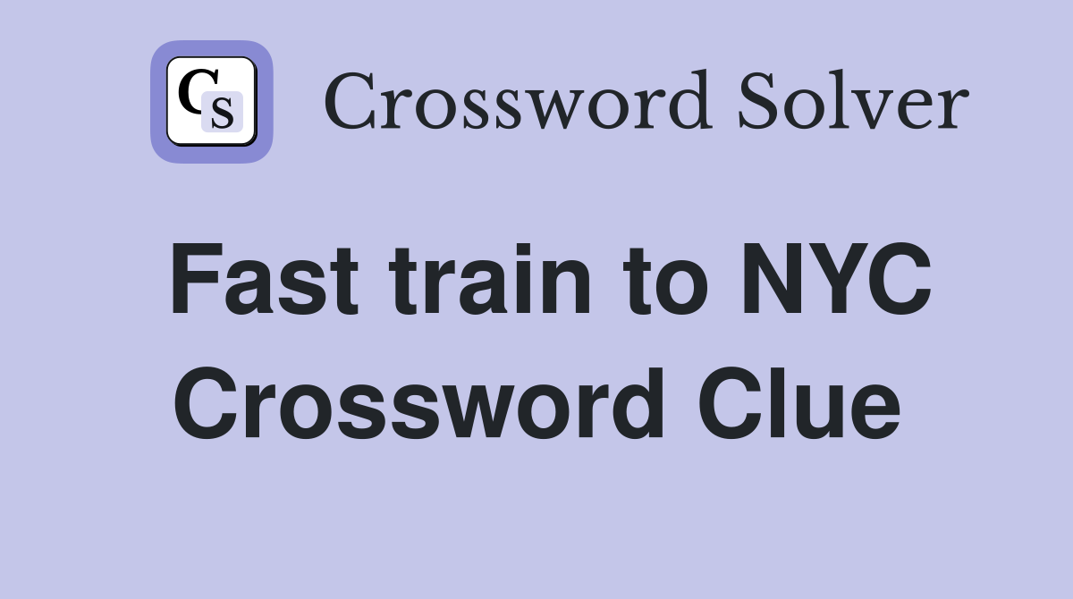 Fast train to NYC Crossword Clue