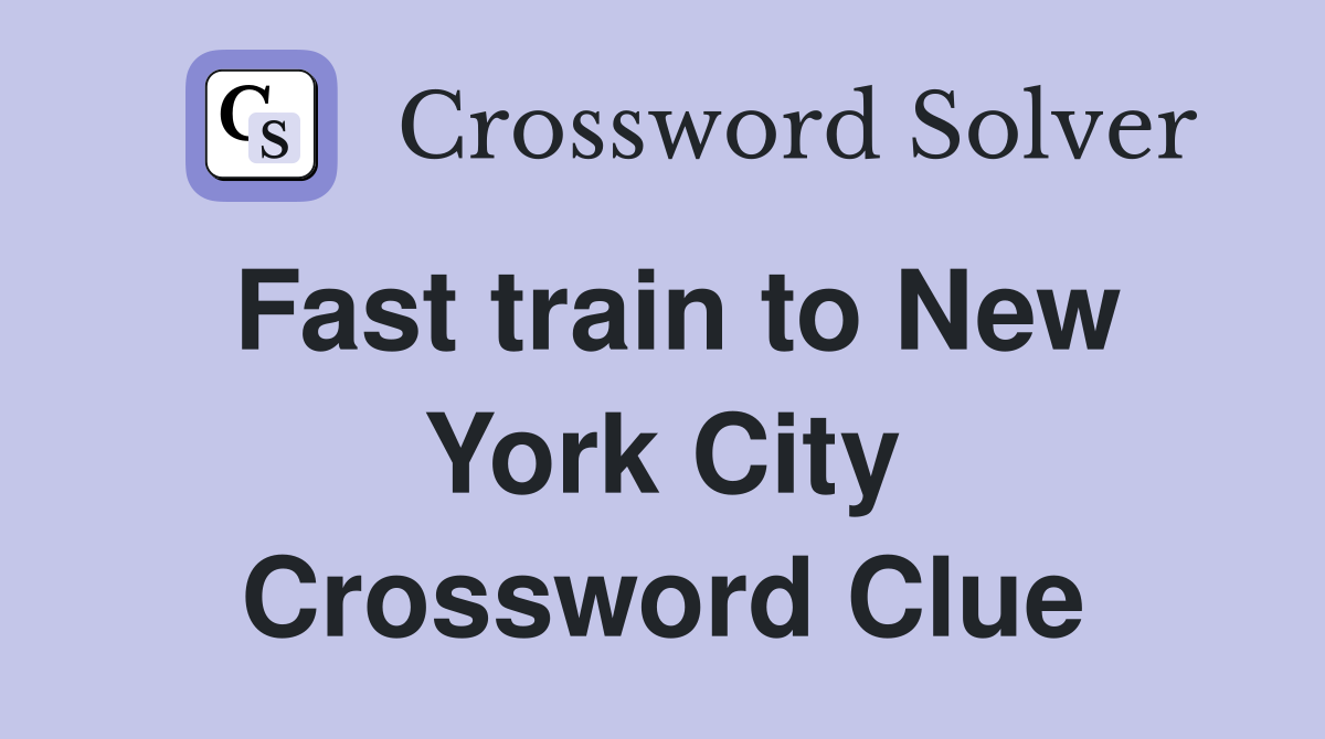 Fast train to New York City Crossword Clue
