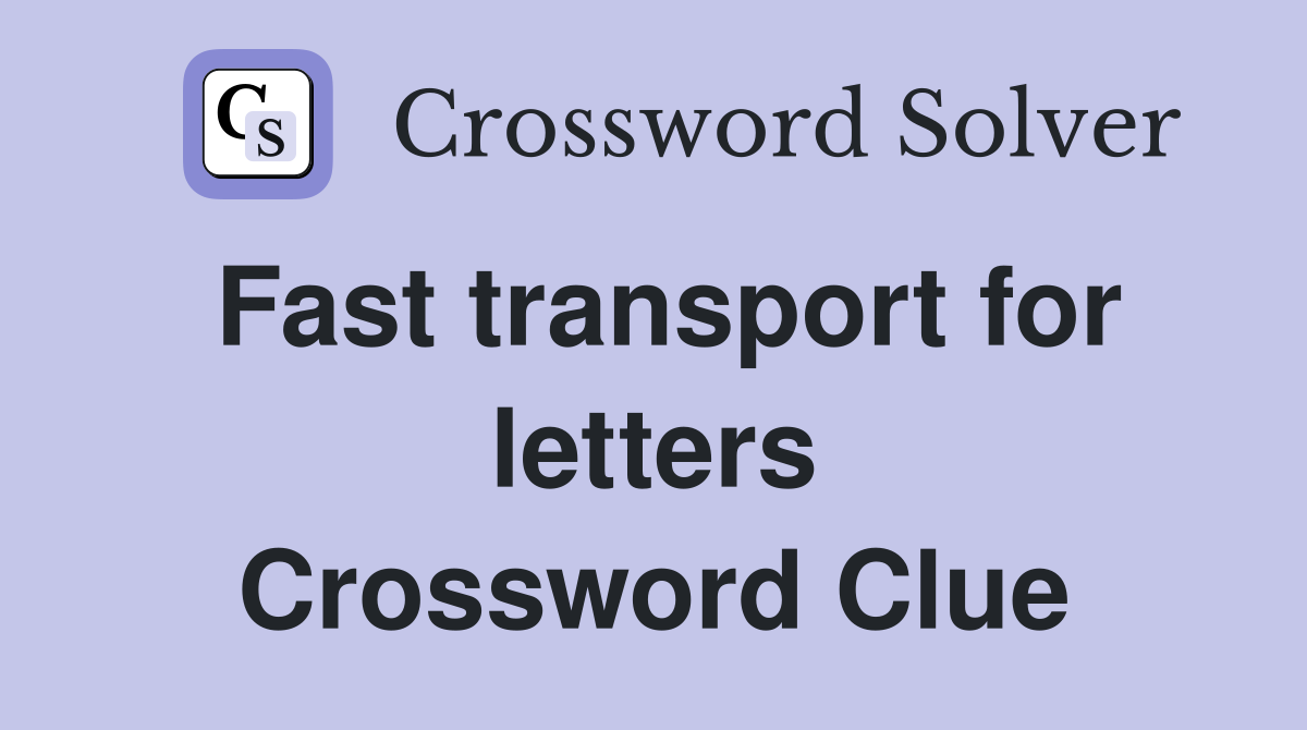 Fast transport for letters Crossword Clue