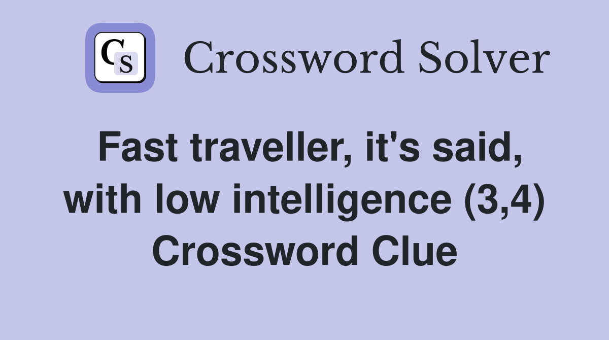 Fast traveller, it's said, with low intelligence (3,4) Crossword Clue