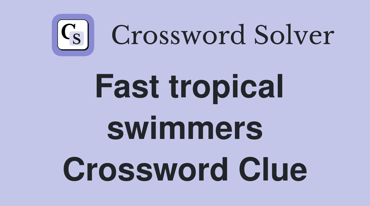 Fast tropical swimmers Crossword Clue