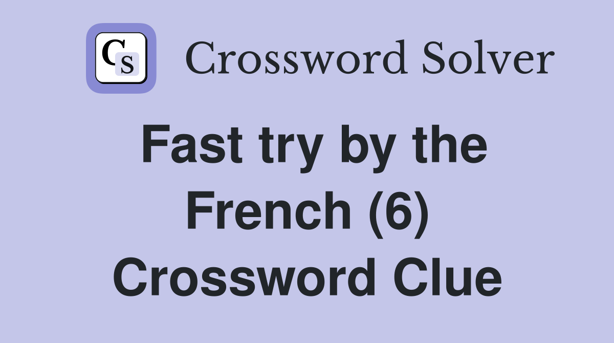 Fast try by the French (6) Crossword Clue