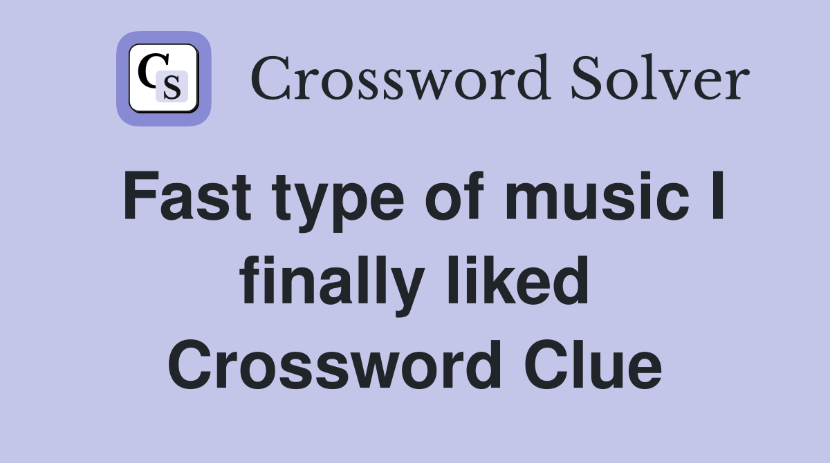 Fast type of music I finally liked Crossword Clue