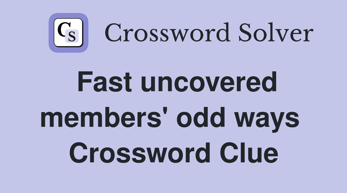 Fast uncovered members' odd ways  Crossword Clue