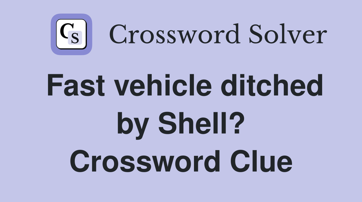 Fast vehicle ditched by Shell? Crossword Clue