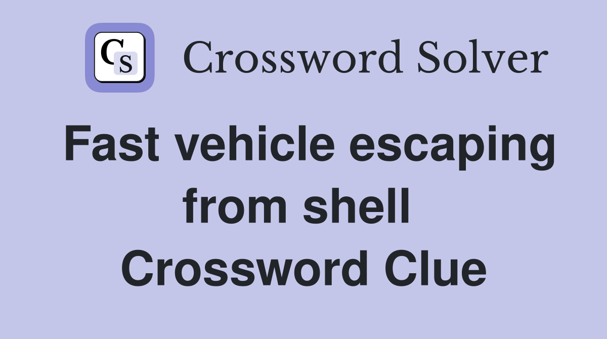 Fast vehicle escaping from shell  Crossword Clue