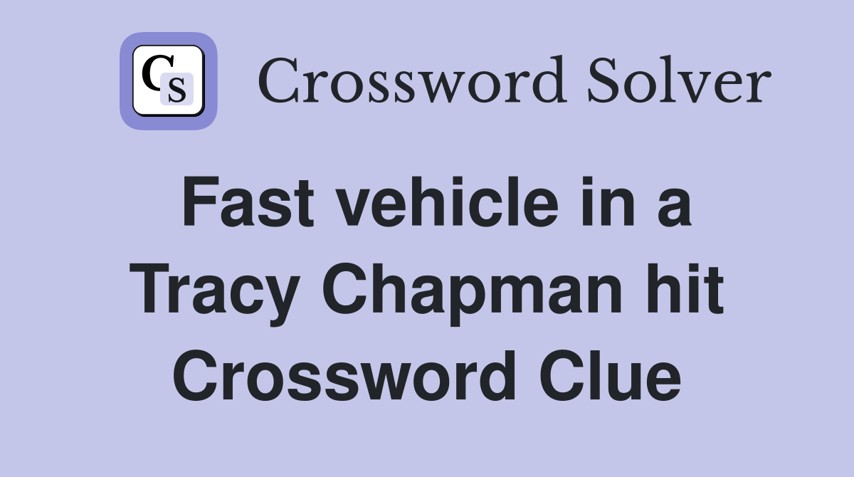 Fast vehicle in a Tracy Chapman hit Crossword Clue