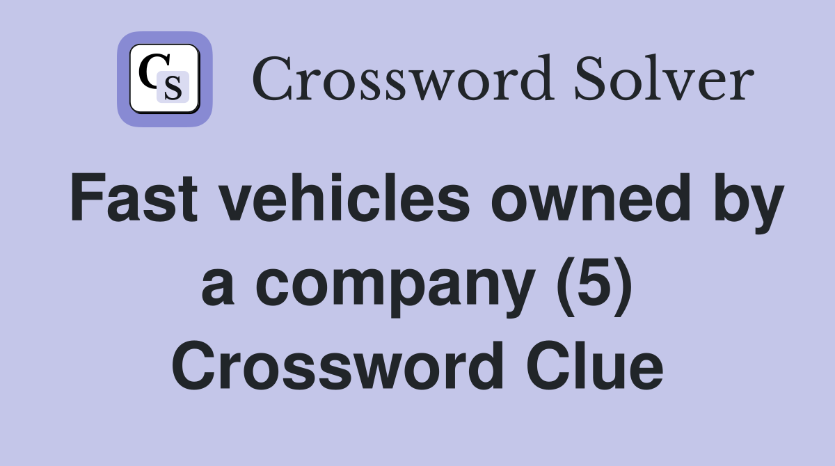 Fast vehicles owned by a company (5) Crossword Clue