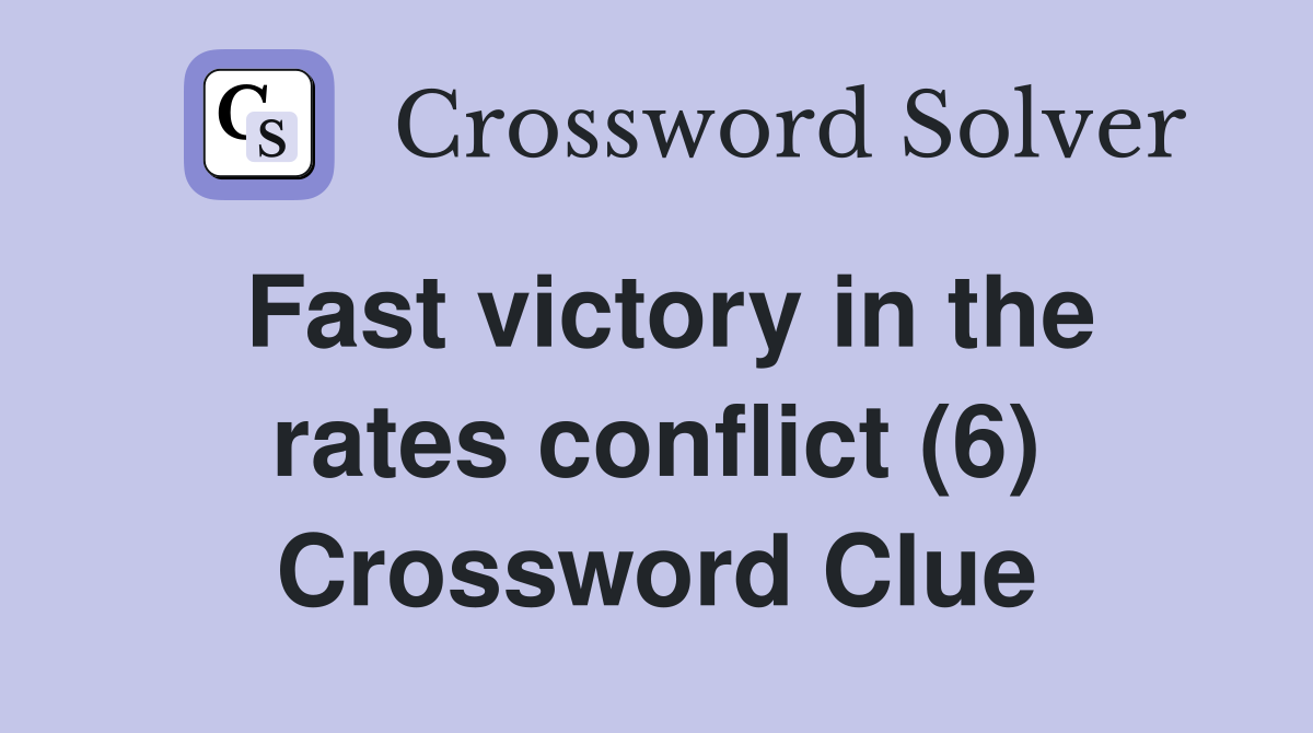 Fast victory in the rates conflict (6) Crossword Clue