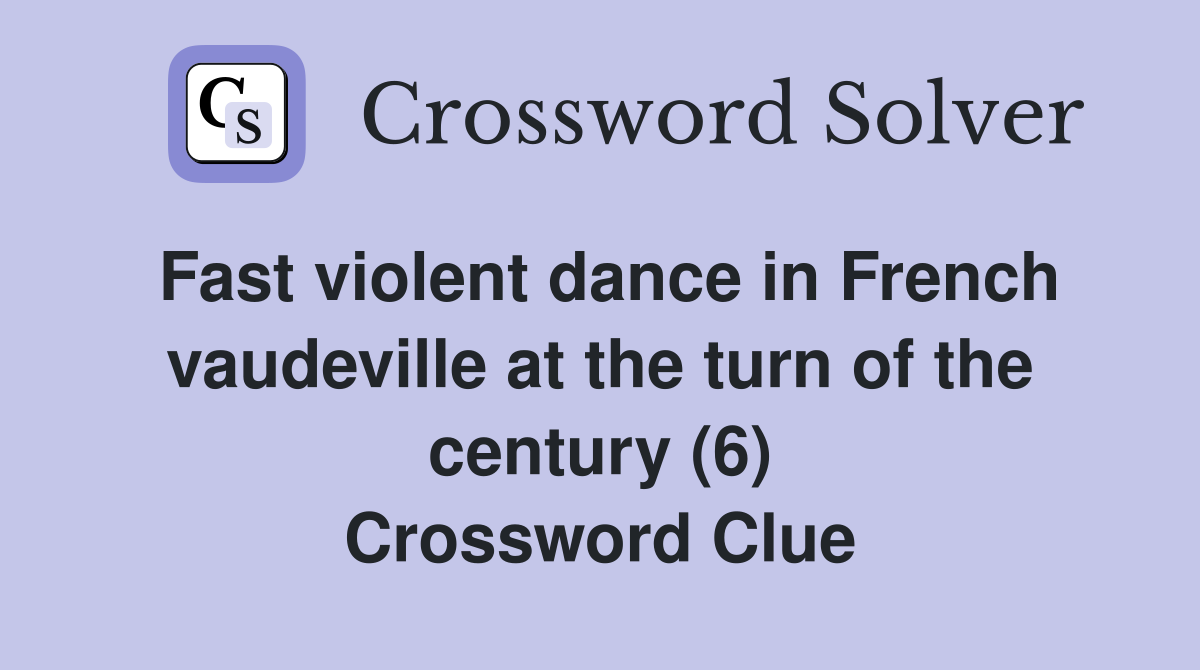 Fast violent dance in French vaudeville at the turn of the century (6) Crossword Clue
