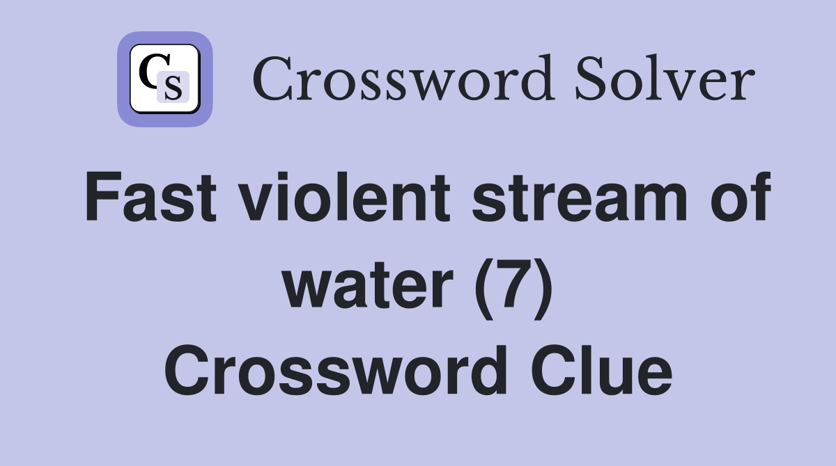 Fast violent stream of water (7) Crossword Clue