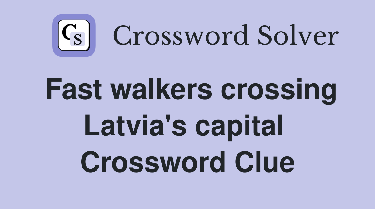 Fast walkers crossing Latvia's capital  Crossword Clue