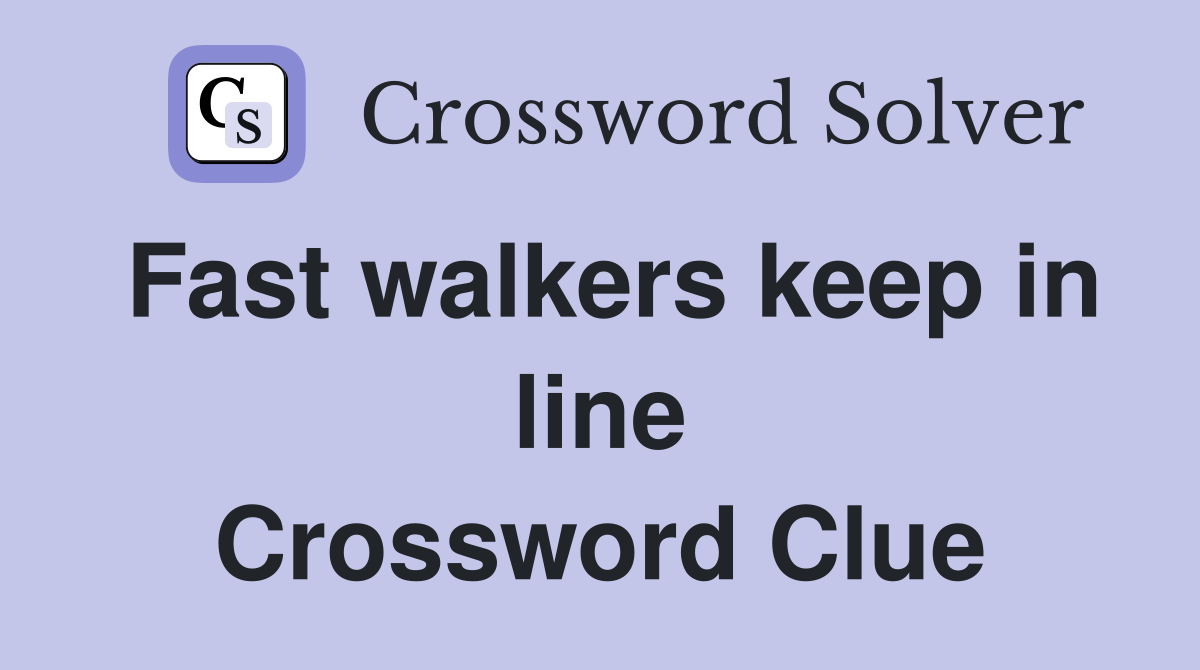 Fast walkers keep in line Crossword Clue
