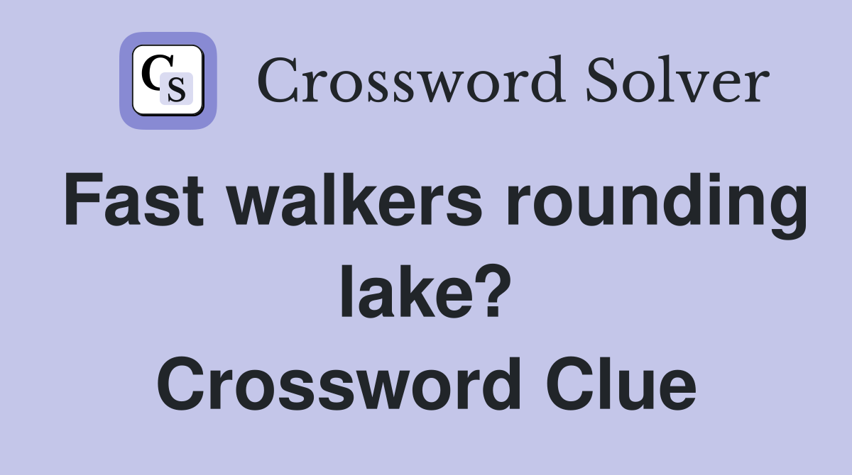 Fast walkers rounding lake? Crossword Clue