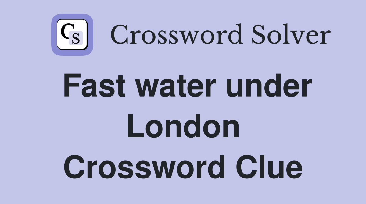 Fast water under London Crossword Clue