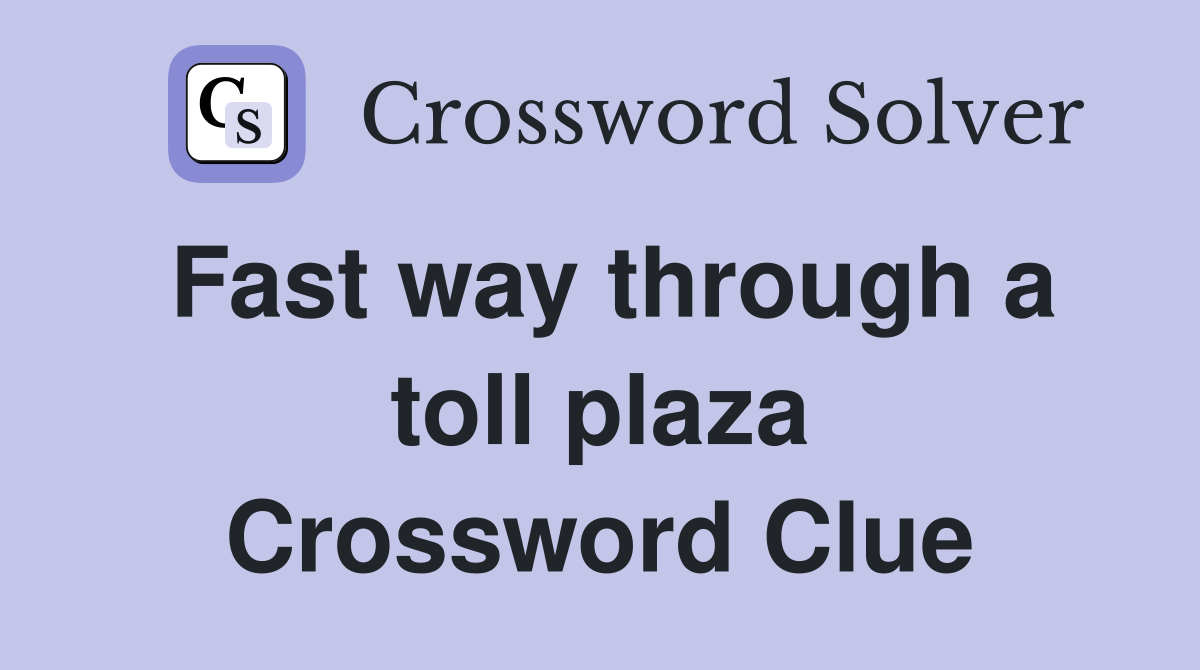 Fast way through a toll plaza Crossword Clue