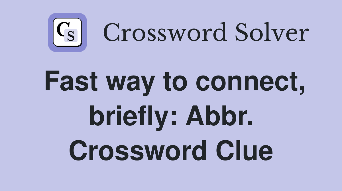 Fast way to connect, briefly: Abbr. Crossword Clue