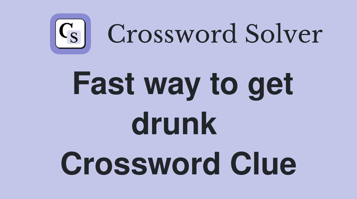 Fast way to get drunk  Crossword Clue