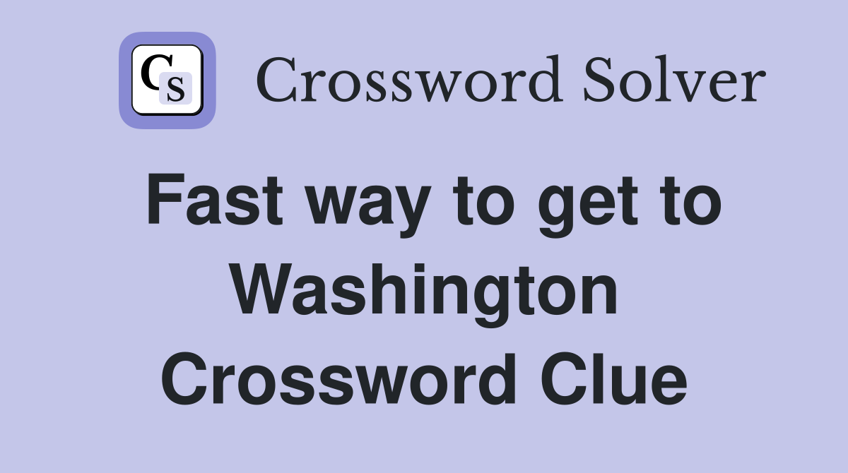 Fast way to get to Washington Crossword Clue