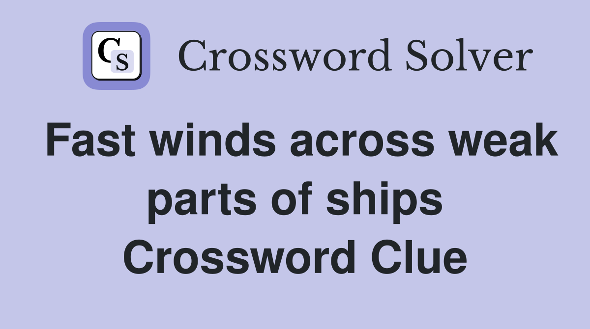 Fast winds across weak parts of ships Crossword Clue