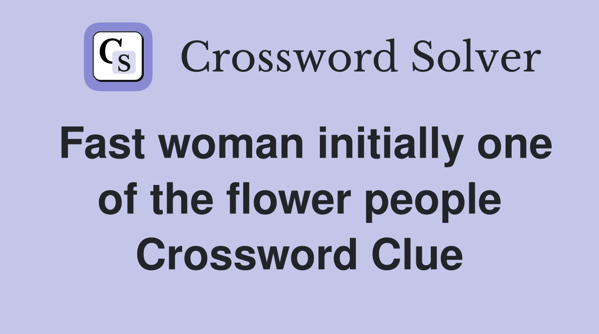Fast woman initially one of the flower people Crossword Clue