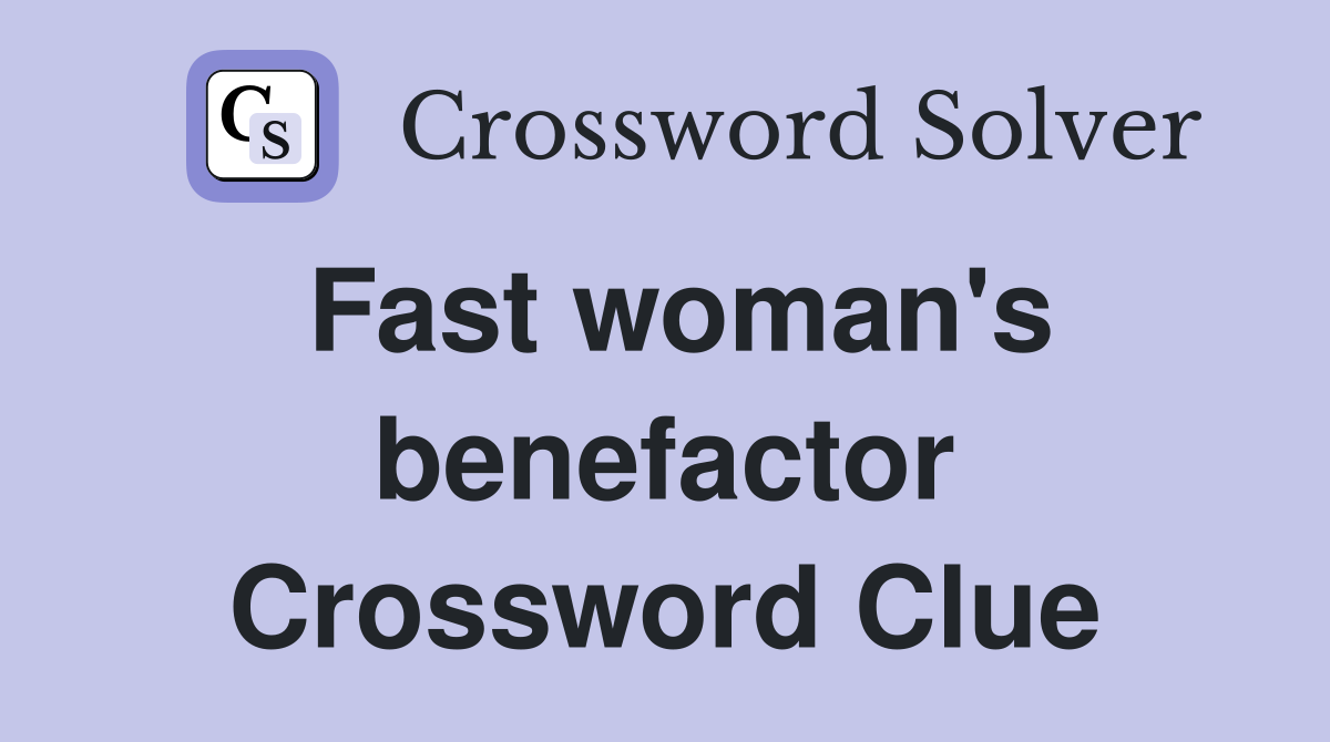 Fast woman's benefactor Crossword Clue