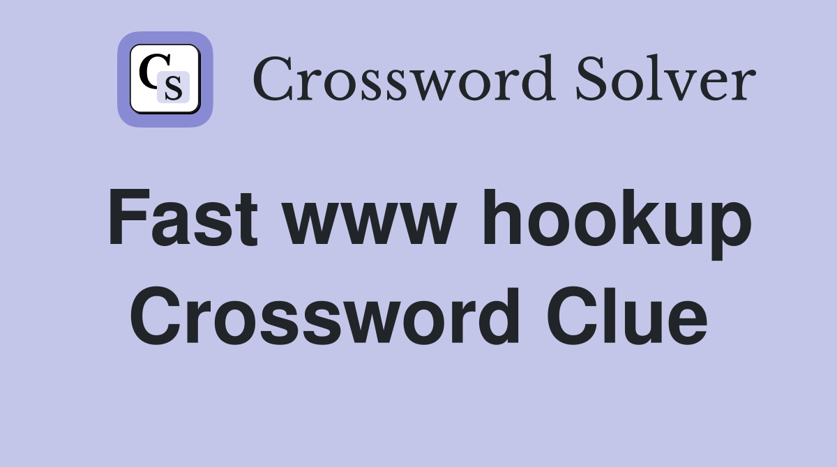 Fast www hookup Crossword Clue