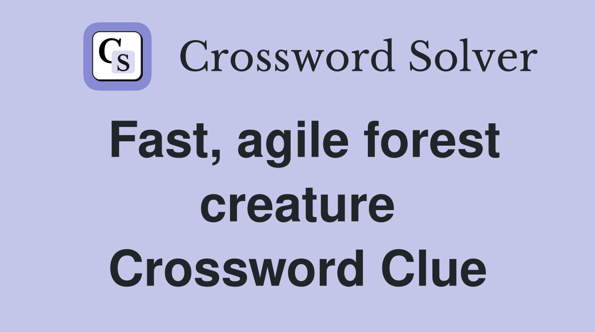 Fast, agile forest creature Crossword Clue