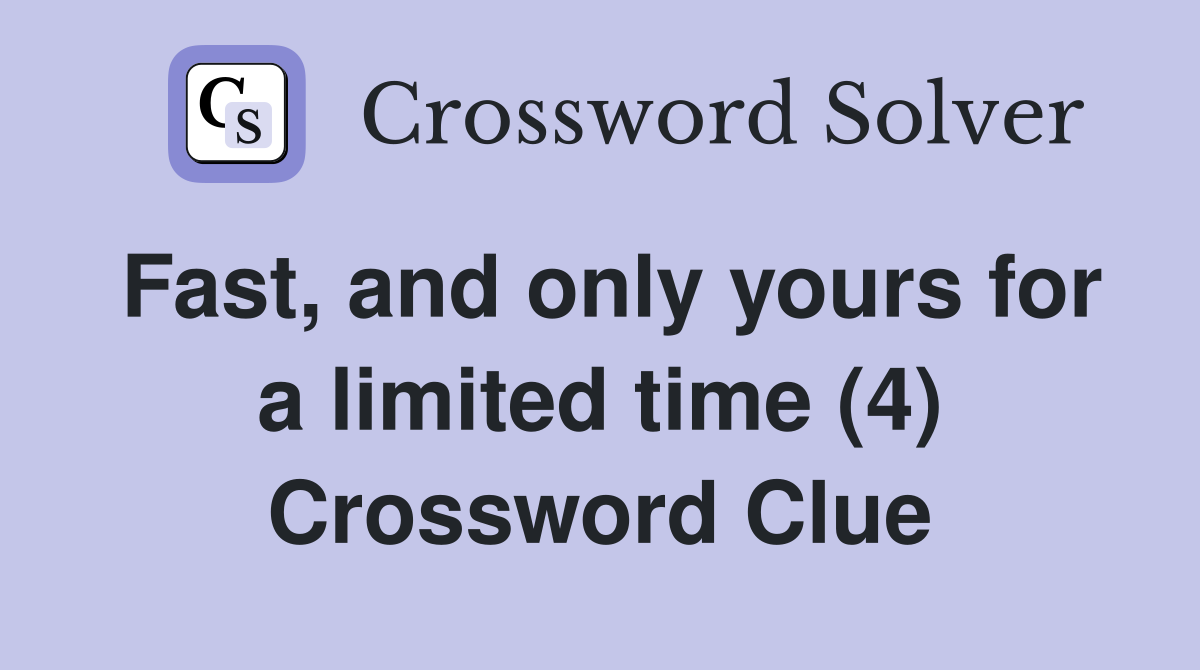 Fast, and only yours for a limited time (4) Crossword Clue