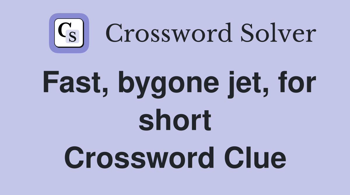 Fast, bygone jet, for short Crossword Clue