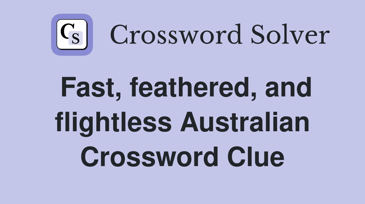 Fast, feathered, and flightless Australian Crossword Clue