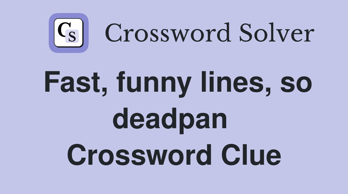 Fast, funny lines, so deadpan  Crossword Clue